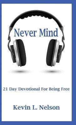 Never Mind: 21 Day Devotional to Being Free by Nelson, Kevin