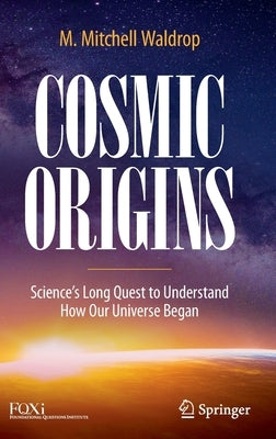 Cosmic Origins: Science's Long Quest to Understand How Our Universe Began by Waldrop, M. Mitchell