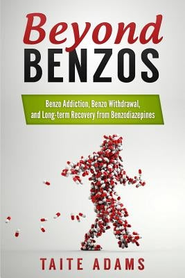 Beyond Benzos: Benzo Addiction, Benzo Withdrawal, and Long-term Recovery from Benzodiazepines by Adams, Taite