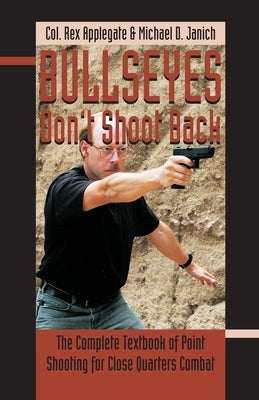 Bullseyes Don't Shoot Back: The Complete Textbook of Point Shooting for Close Quarters Combat Paperback Martial Blade Concepts LLC