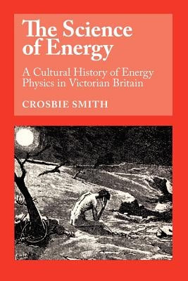 The Science of Energy: A Cultural History of Energy Physics in Victorian Britain Paperback University of Chicago Press