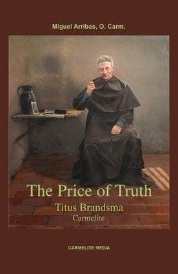The Price of Truth: Titus Brandsma, Carmelite by Arribas, Miguel