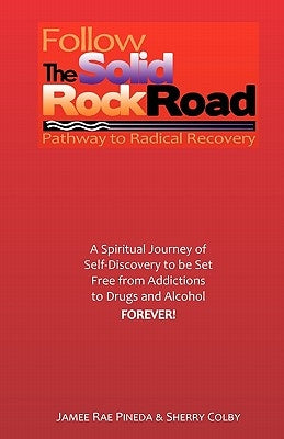 Follow The Solid Rock Road: Pathway to Radical Recovery by Colby, Sherry