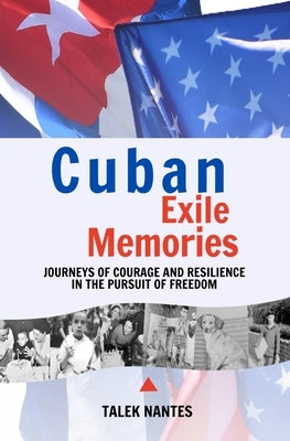 Cuban Exile Memories: Journeys of courage and resilience in the pursuit of freedom Travels with Talek