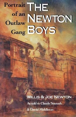 The Newton Boys: Portrait of an Outlaw Gang by Newton, Willis