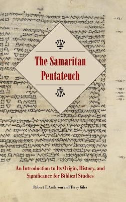 The Samaritan Pentateuch: An Introduction to Its Origin, History, and Significance for Biblical Studies by Anderson, Robert T.