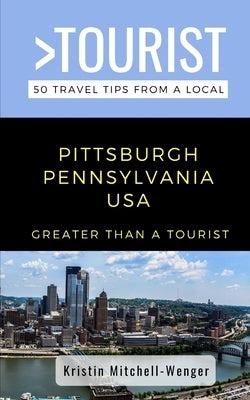 Greater Than a Tourist-Pittsburgh Pennsylvania USA: 50 Travel Tips from a Local Paperback Independently Published