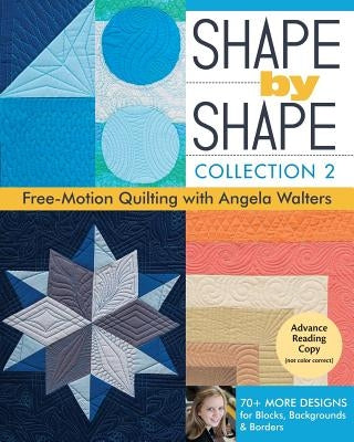 Shape by Shape, Collection 2: Free-Motion Quilting with Angela Walters - 70+ More Designs for Blocks, Backgrounds & Borders Paperback C&T Publishing