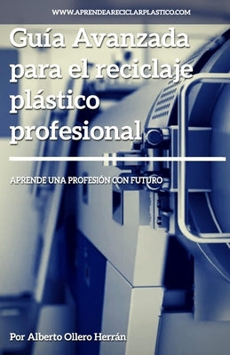 Guía avanzada para el reciclaje plástico profesional: Aprende una profesión con futuro by Ollero Herrán, Alberto