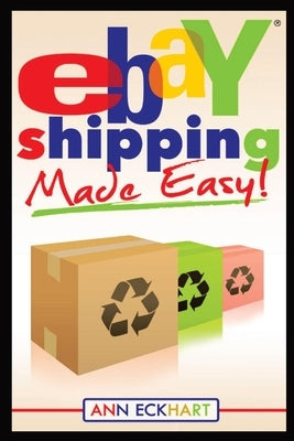 Ebay Shipping Made Easy: Updated for 2021 by Eckhart, Ann
