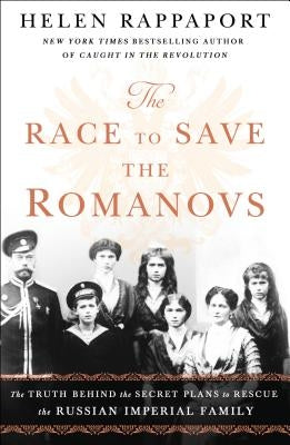 The Race to Save the Romanovs: The Truth Behind the Secret Plans to Rescue the Russian Imperial Family Paperback St. Martin's Griffin