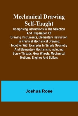 Mechanical Drawing Self-Taught; Comprising instructions in the selection and preparation of drawing instruments, elementary instruction in practical m Paperback Alpha Edition