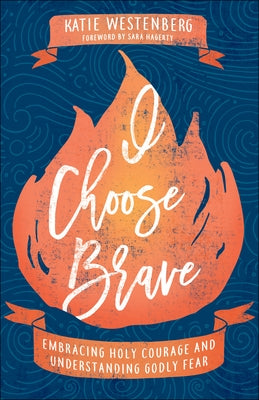 I Choose Brave: Embracing Holy Courage and Understanding Godly Fear Paperback Bethany House Publishers