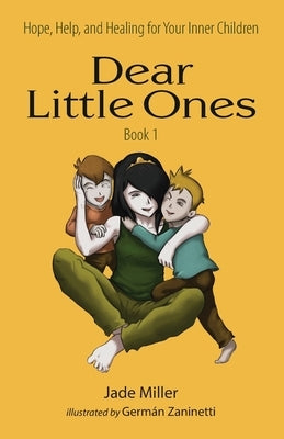 Dear Little Ones (Book 1): Hope, Help, and Healing for Your Inner Children by Miller, Jade