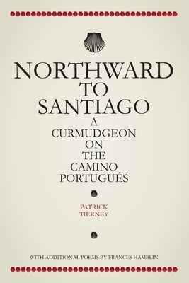 Northward To Santiago: A Curmudgeon On The Camino Portugués Paperback Cottage Grove Editions