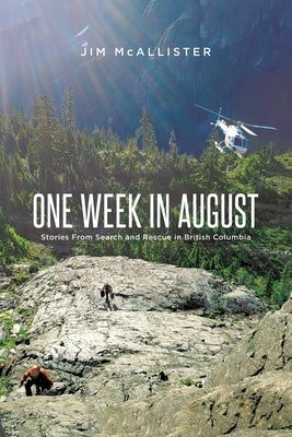 One Week In August: Stories From Search and Rescue in British Columbia by McAllister, Jim