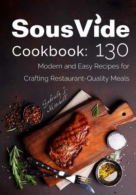 Sous Vide Cookbook: 130 Modern & Easy Recipes for Crafting Restaurant-Quality Meals Paperback Createspace Independent Publishing Platform