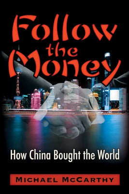Follow the Money: How China Bought the World by McCarthy, Michael William