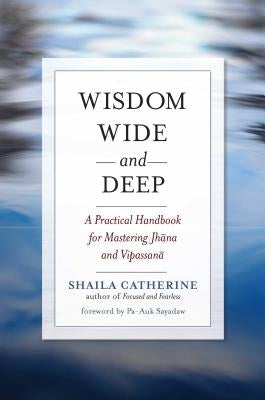 Wisdom Wide and Deep: A Practical Handbook for Mastering Jhana and Vipassana Paperback Wisdom Publications