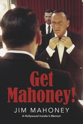 Get Mahoney!: A Hollywood Insider's Memoir by Mahoney, Jim