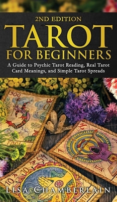 Tarot for Beginners: A Guide to Psychic Tarot Reading, Real Tarot Card Meanings, and Simple Tarot Spreads by Chamberlain, Lisa