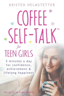 Coffee Self-Talk for Teen Girls: 5 Minutes a Day for Confidence, Achievement & Lifelong Happiness Paperback Green Butterfly Press
