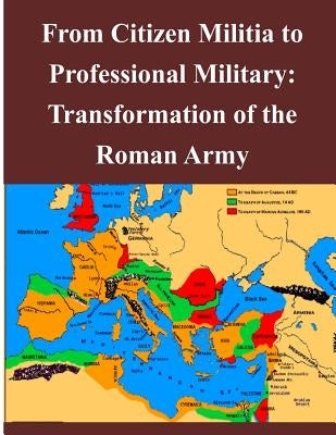 From Citizen Militia to Professional Military: Transformation of the Roman Army Paperback Createspace Independent Publishing Platform