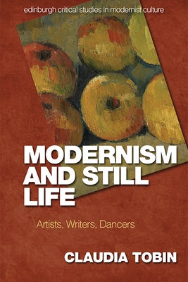 Modernism and Still Life: Artists, Writers, Dancers by Tobin, Claudia