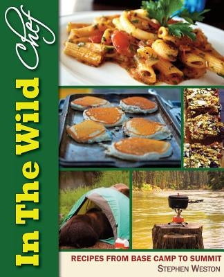 In The Wild Chef: Recipes from Base Camp to Summit Paperback In the Wild Chef