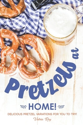 Pretzels at Home!: Delicious Pretzel Variations for You to Try! Paperback Independently Published