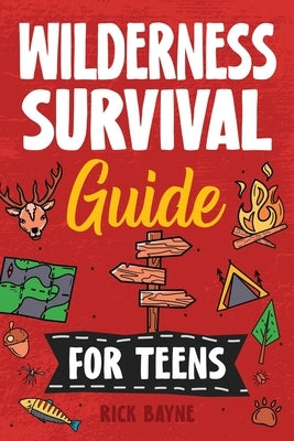 Wilderness Survival Guide for Teens by Bayne, Rick