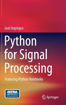 Python for Signal Processing: Featuring Ipython Notebooks by Unpingco, José