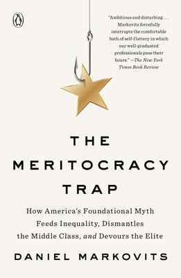The Meritocracy Trap: How America's Foundational Myth Feeds Inequality, Dismantles the Middle Class, and Devours the Elite Paperback Penguin Books