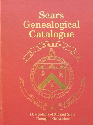 Sears Genealogical Catalogue - Descendants of Richard Sears Through 6 Generations by Sears, L. Ray, III