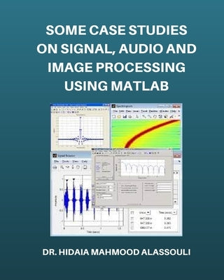 Some Case Studies on Signal, Audio and Image Processing Using Matlab by Alassouli, Hidaia Mahmood