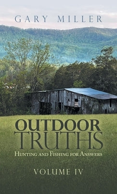 Outdoor Truths: Hunting and Fishing for Answers by Miller, Gary