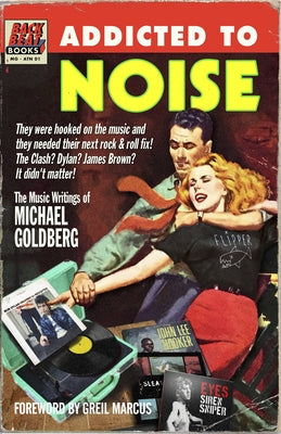 Addicted to Noise: The Music Writings of Michael Goldberg by Goldberg, Michael