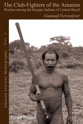 The Club-Fighters of the Amazon: Warfare among the Kayapo Indians of Central Brazil Paperback Turuti Books