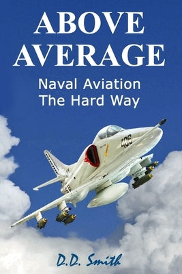 Above Average: Naval Aviation the Hard Way Paperback Createspace Independent Publishing Platform