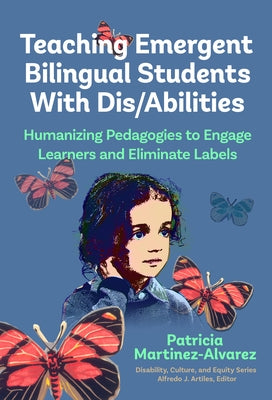 Teaching Emergent Bilingual Students with Dis/Abilities: Humanizing Pedagogies to Engage Learners and Eliminate Labels Paperback Teachers College Press