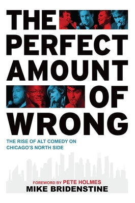 The Perfect Amount of Wrong: The Rise of Alt Comedy on Chicago's North Side Paperback History Press