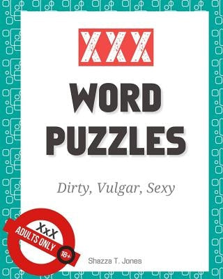 XXX Word Puzzles: Dirty, Vulgar, Sexy Crosswords, Word Search, Letter Drop and Coloring Pages by Jones, Shazza T.