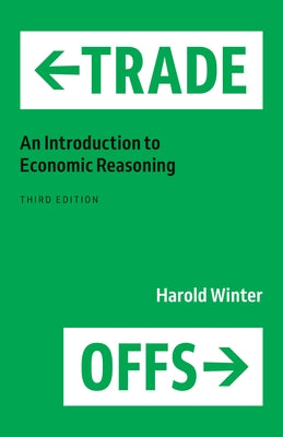 Trade-Offs: An Introduction to Economic Reasoning by Winter, Harold