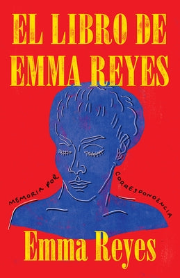 El Libro de Emma Reyes / The Book of Emma Reyes: Memoria Por Correspondencia by Reyes, Emma