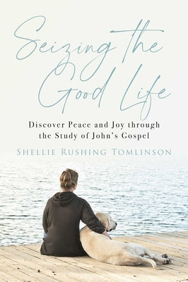 Seizing the Good Life: Discover Peace and Joy Through the Study of John's Gospel Paperback Salem Books