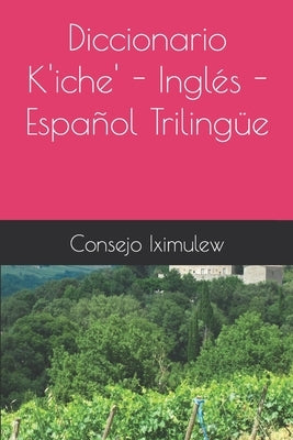 Diccionario K'iche' - Inglés - Español Trilingüe by Iximulew, Consejo Editorial