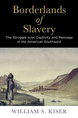 Borderlands of Slavery: The Struggle Over Captivity and Peonage in the American Southwest Paperback University of Pennsylvania Press