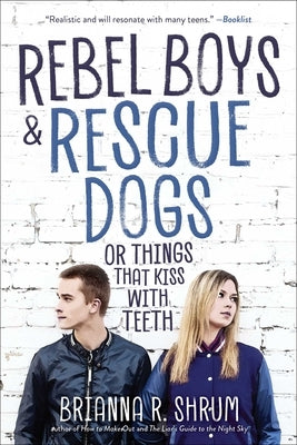 Rebel Boys and Rescue Dogs, or Things That Kiss with Teeth by Shrum, Brianna R.