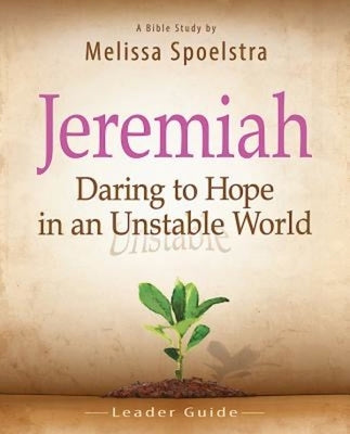 Jeremiah, Leader Guide: Daring to Hope in an Unstable World by Spoelstra, Melissa