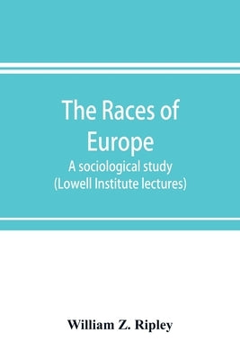 The races of Europe; a sociological study (Lowell Institute lectures) Paperback Alpha Edition